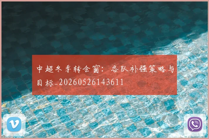 中超冬季转会窗:各队补强策略与目标_20260526143611