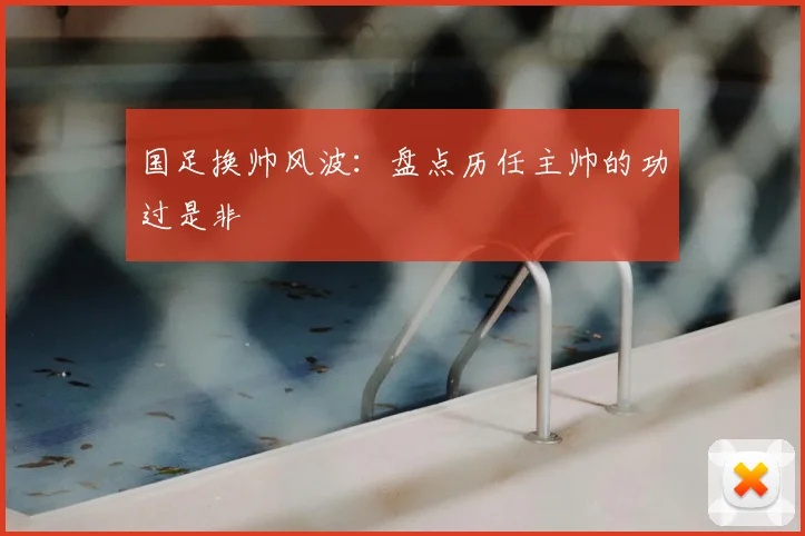 国足换帅风波：盘点历任主帅的功过是非