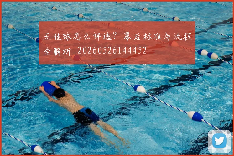 五佳球怎么评选?幕后标准与流程全解析_20260526144452