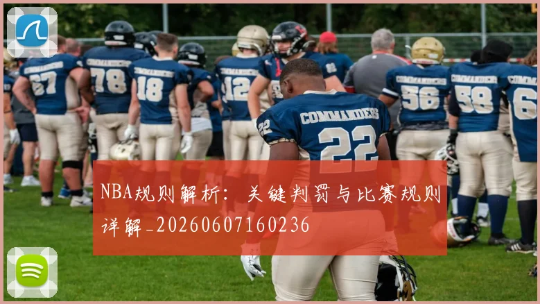 NBA规则解析:关键判罚与比赛规则详解_20260607160236